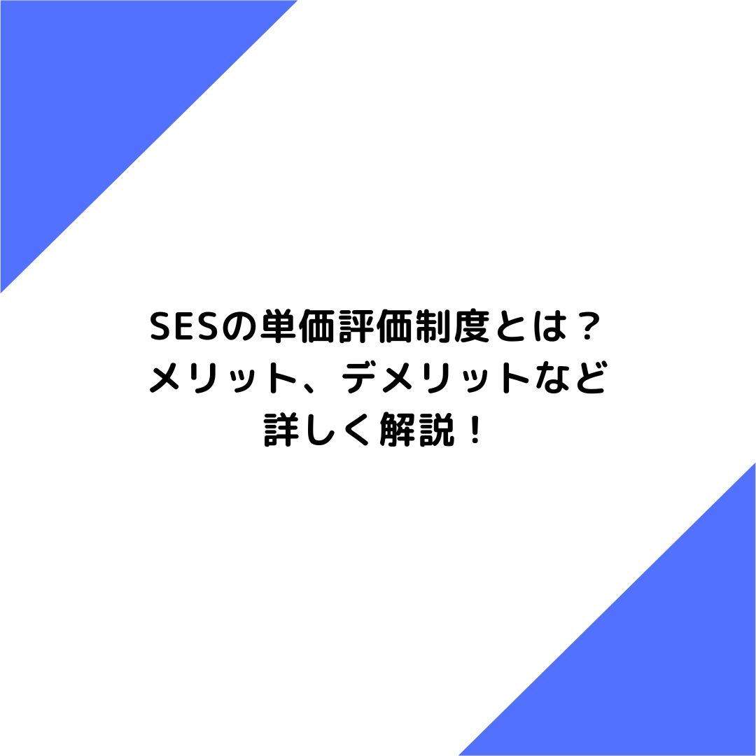 SESの単価評価制度とは？メリット、デメリットなど詳しく解説！